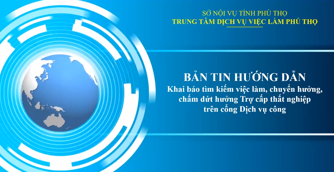 Hướng dẫn Khai báo tìm kiếm việc làm, chuyển hưởng, chấm dứt hưởng Trợ cấp thất nghiệp trên cổng Dịch vụ công